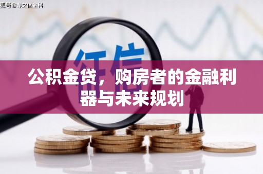公安公积金贷，购房者的金融利器与未来规划