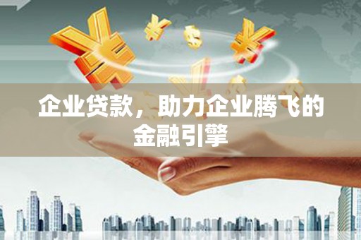 江川企业贷款，助力企业腾飞的金融引擎
