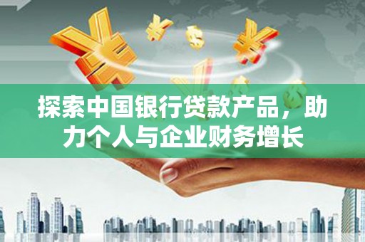 扎赉特旗探索中国银行贷款产品，助力个人与企业财务增长