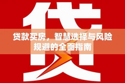 嘉黎贷款买房，智慧选择与风险规避的全面指南