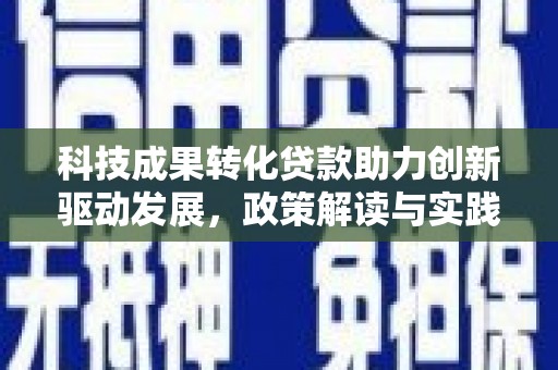 双清科技成果转化贷款助力创新驱动发展，政策解读与实践探索