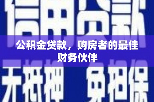 嘉禾公积金贷款，购房者的最佳财务伙伴