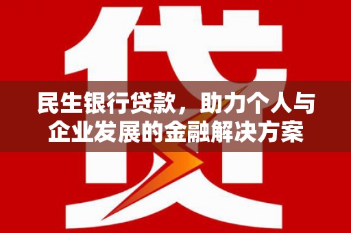 崆峒民生银行贷款，助力个人与企业发展的金融解决方案