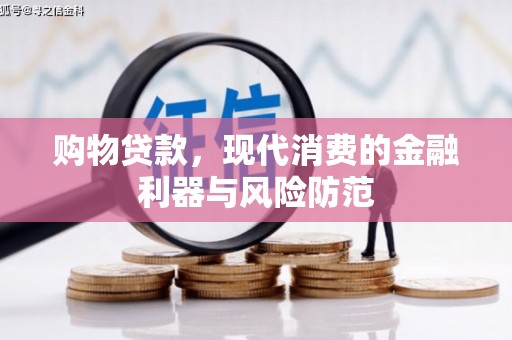 张掖购物贷款，现代消费的金融利器与风险防范