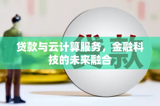 梨树贷款与云计算服务，金融科技的未来融合