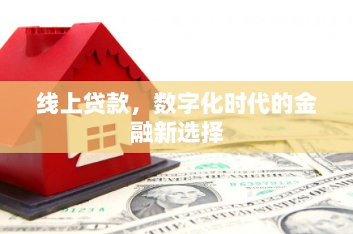 吉县线上贷款，数字化时代的金融新选择