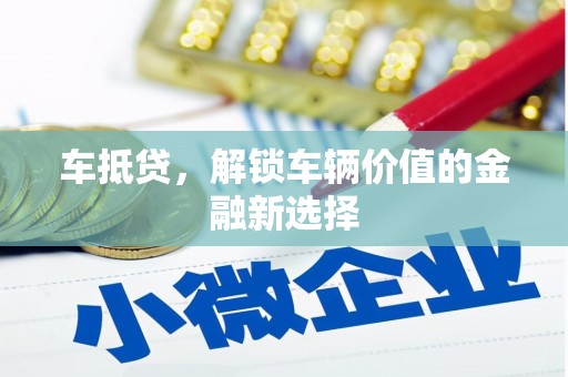 山上车抵贷，解锁车辆价值的金融新选择