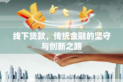孟津线下贷款，传统金融的坚守与创新之路