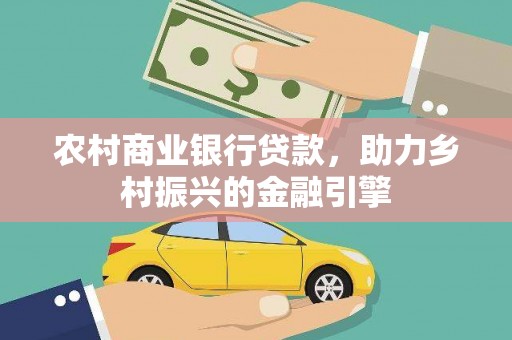 江汉农村商业银行贷款，助力乡村振兴的金融引擎